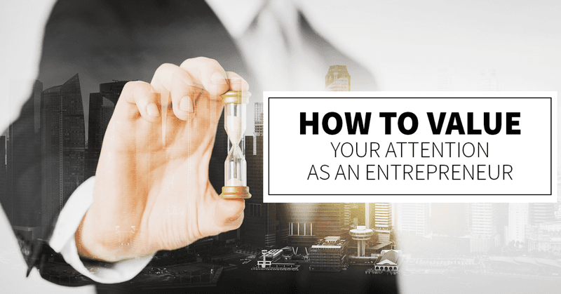 How to Value Your Attention as an Entrepreneur