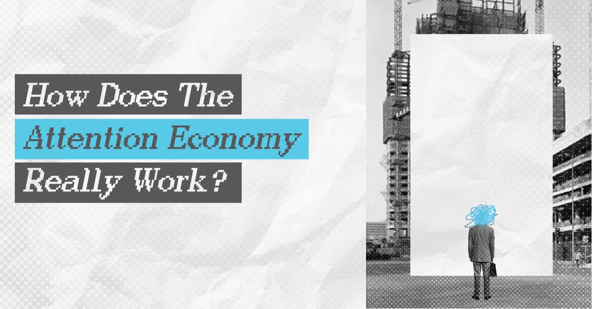 How Does The Attention Economy Really Work?